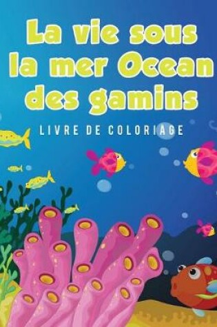 Cover of La vie sous la mer Ocean des gamins Livre de coloriage