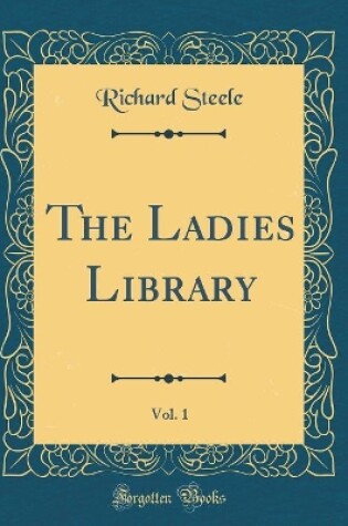 Cover of The Ladies Library, Vol. 1 (Classic Reprint)