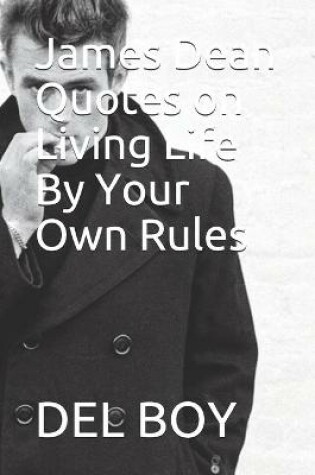 Cover of James Dean Quotes on Living Life By Your Own Rules