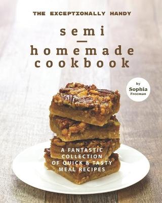 Book cover for The Exceptionally Handy Semi-Homemade Cookbook