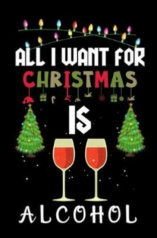 Cover of All I Want For Christmas Is Alcohol