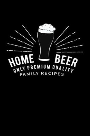 Cover of Home Beer Only Premium Quality Family Recipes
