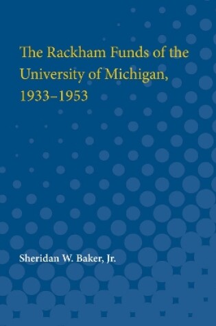 Cover of The Rackham Funds of the University of Michigan, 1933-1953