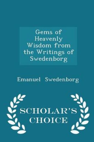 Cover of Gems of Heavenly Wisdom from the Writings of Swedenborg - Scholar's Choice Edition