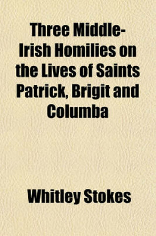 Cover of Three Middle-Irish Homilies on the Lives of Saints Patrick, Brigit and Columba