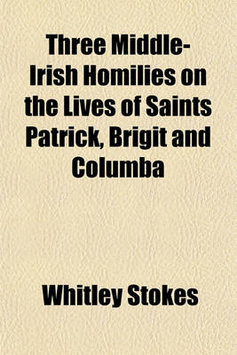 Book cover for Three Middle-Irish Homilies on the Lives of Saints Patrick, Brigit and Columba