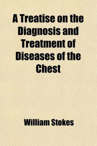 Cover of A Treatise on the Diagnosis and Treatment of Diseases of the Chest (Volume 1)