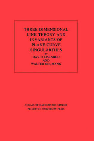 Cover of Three-Dimensional Link Theory and Invariants of Plane Curve Singularities. (AM-110)