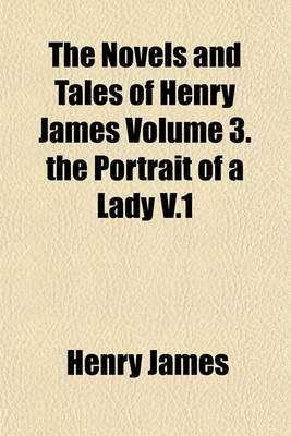 Book cover for The Novels and Tales of Henry James Volume 3. the Portrait of a Lady V.1