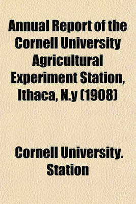 Book cover for Annual Report of the Cornell University Agricultural Experiment Station, Ithaca, N.y (1908)