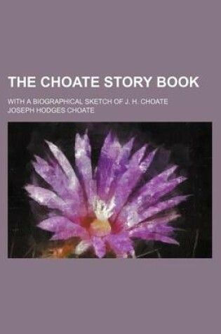 Cover of The Choate Story Book; With a Biographical Sketch of J. H. Choate