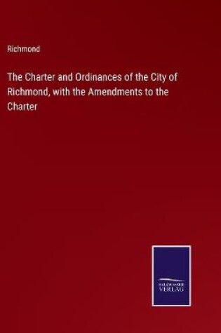 Cover of The Charter and Ordinances of the City of Richmond, with the Amendments to the Charter