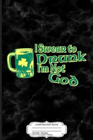 Cover of I Swear to Drunk I'm Not God Composition Notebook