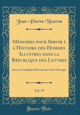 Book cover for Mémoires Pour Servir À l'Histoire Des Hommes Illustres Dans La République Des Lettres, Vol. 35