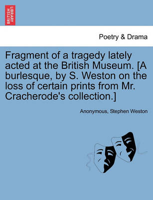 Book cover for Fragment of a Tragedy Lately Acted at the British Museum. [a Burlesque, by S. Weston on the Loss of Certain Prints from Mr. Cracherode's Collection.]