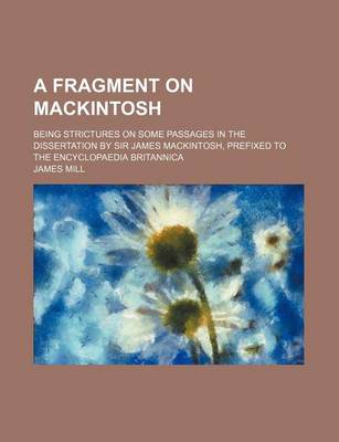 Book cover for A Fragment on Mackintosh; Being Strictures on Some Passages in the Dissertation by Sir James Mackintosh, Prefixed to the Encyclopaedia Britannica