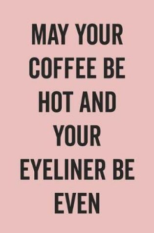 Cover of May Your Coffee Be Hot And Your Eyeliner Be Even