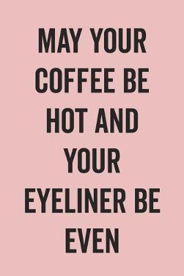 Book cover for May Your Coffee Be Hot And Your Eyeliner Be Even