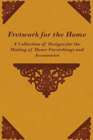 Cover of Fretwork for the Home - A Collection of Designs for the Making of Home Furnishings and Accessories