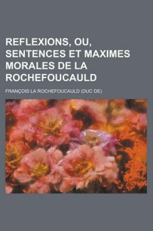Cover of Reflexions, Ou, Sentences Et Maximes Morales de La Rochefoucauld