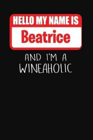 Cover of Hello My Name Is Beatrice and I'm a Wineaholic