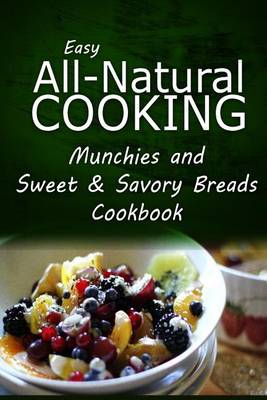 Book cover for Easy All-Natural Cooking - Munchies and Sweet & Savory Breads Cookbook