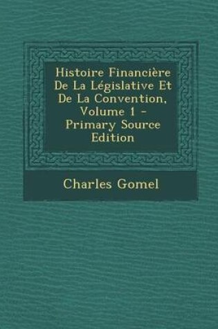 Cover of Histoire Financiere de La Legislative Et de La Convention, Volume 1 (Primary Source)