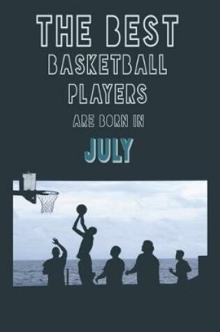 Cover of The Best Basketball Players are born in July journal