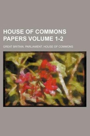 Cover of House of Commons Papers Volume 1-2