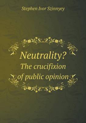 Book cover for Neutrality? The crucifixion of public opinion