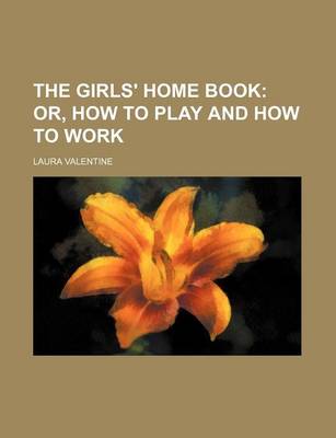 Book cover for The Girls' Home Book; Or, How to Play and How to Work