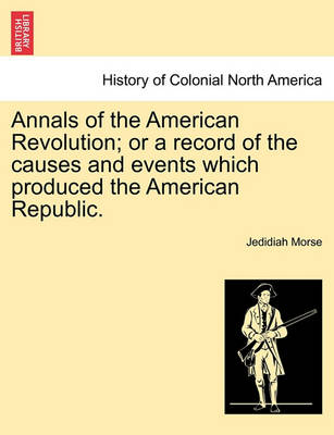 Book cover for Annals of the American Revolution; Or a Record of the Causes and Events Which Produced the American Republic.