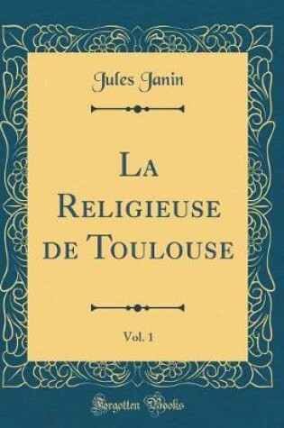 Cover of La Religieuse de Toulouse, Vol. 1 (Classic Reprint)