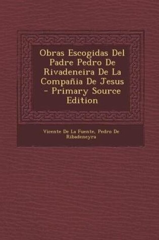 Cover of Obras Escogidas del Padre Pedro de Rivadeneira de La Compania de Jesus