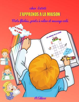 Book cover for J'apprends à la maison mots fléchés, points à relier et mots codés