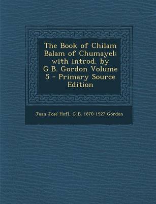 Book cover for The Book of Chilam Balam of Chumayel; With Introd. by G.B. Gordon Volume 5