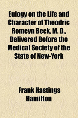 Book cover for Eulogy on the Life and Character of Theodric Romeyn Beck, M. D., Delivered Before the Medical Society of the State of New-York