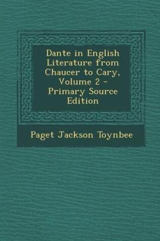 Cover of Dante in English Literature from Chaucer to Cary, Volume 2 - Primary Source Edition