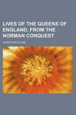 Cover of Lives of the Queens of England, from the Norman Conquest (Volume 10)