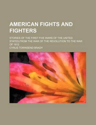 Book cover for American Fights and Fighters; Stories of the First Five Wars of the United States, from the War of the Revolution to the War of 1812