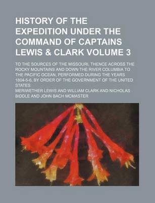 Book cover for History of the Expedition Under the Command of Captains Lewis & Clark; To the Sources of the Missouri, Thence Across the Rocky Mountains and Down the River Columbia to the Pacific Ocean, Performed During the Years 1804-5-6, by Volume 3