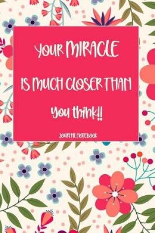 Cover of Your Miracle Is Much Closer Than You Think!! Journal Notebook