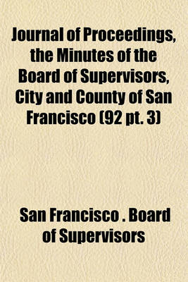 Book cover for Journal of Proceedings, the Minutes of the Board of Supervisors, City and County of San Francisco (92 PT. 3)