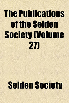 Book cover for The Publications of the Selden Society (Volume 27)