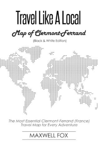 Cover of Travel Like a Local - Map of Clermont-Ferrand (Black and White Edition)