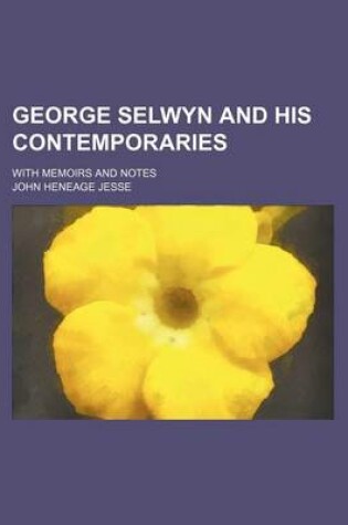 Cover of George Selwyn and His Contemporaries (Volume 1); With Memoirs and Notes