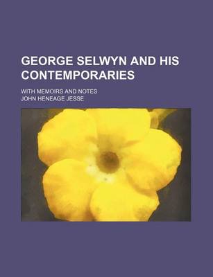 Book cover for George Selwyn and His Contemporaries (Volume 1); With Memoirs and Notes