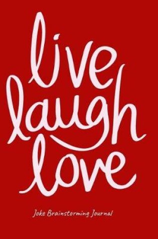 Cover of Live Love Laugh Journal For Stand-Up Comedy - Bit Planning Diary For Comics - Best Gift For Comedians To Brainstorm, Formulate & Write Ideas, Puns, One-Liners