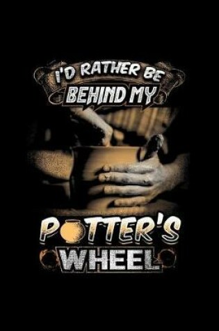 Cover of I'd Rather Be Behind My Potter's Wheel