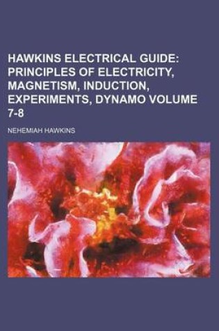 Cover of Hawkins Electrical Guide Volume 7-8; Principles of Electricity, Magnetism, Induction, Experiments, Dynamo